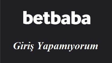 Betbaba Giriş Yapamıyorum