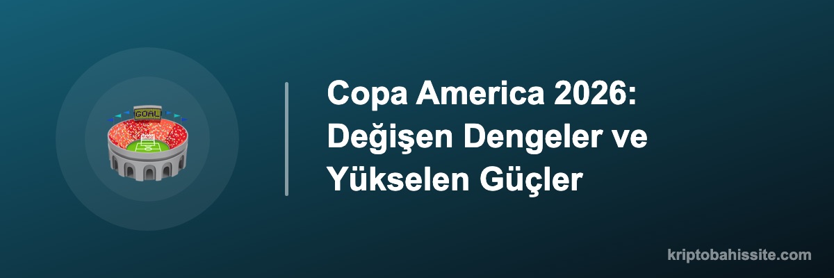 Copa America 2026: Değişen Dengeler ve Yükselen Güçler